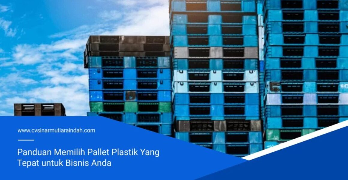 Panduan Memilih Pallet Plastik yang Tepat untuk Bisnis Anda